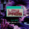 Low Pros - Who Wanna Play (feat. Que)