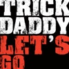 Trick Daddy - Let's Go