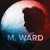 M. Ward - Watch the Show