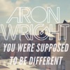 Aron Wright - You Were Supposed to Be Different