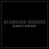 Alabama Shakes - Always Alright